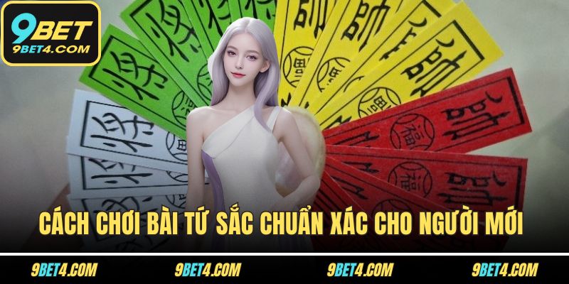 Cách Chơi Bài Tứ Sắc Chuẩn Xác Cho Người Mới Bắt Đầu Cách Chơi Bài Tứ Sắc Chuẩn Xác Cho Người Mới Bắt Đầu