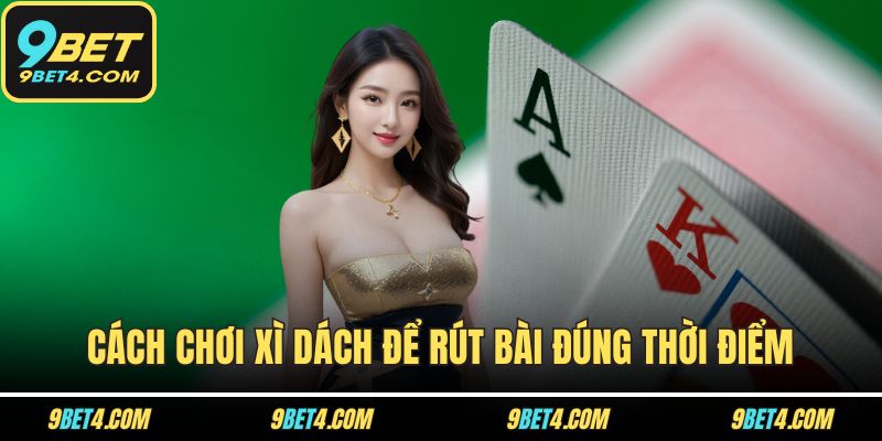 Cách chơi xì dách để rút bài đúng thời điểm