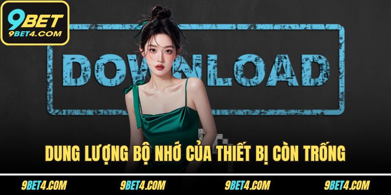 Tải App 9BET – Lựa Chọn Thông Minh, Tiết Kiệm Thời Gian Dung lượng bộ nhớ của thiết bị còn trống