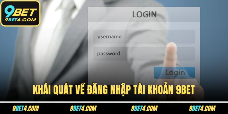 Đăng Nhập 9BET Với 1 Phút - Điều Kiện, Hướng Dẫn, Xử Lý Lỗi Khái quát về đăng nhập tài khoản 9BET