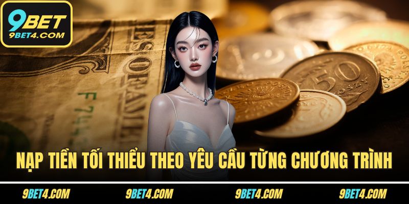 Khuyến Mãi 9BET – Cơ Hội Vàng Không Dành Cho Người Chậm Chân Nạp tiền tối thiểu theo yêu cầu từng chương trình