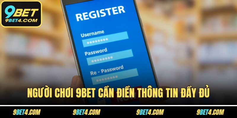 Đăng Ký 9BET Ngay Hôm Nay Để Nhận Những Ưu Đãi Cực Khủng! Người chơi 9BET cần điền thông tin đầy đủ