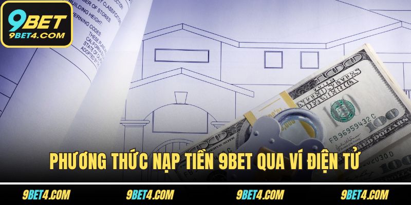 Nạp Tiền 9BET Có Khó Không? Xem Ngay Để Biết Câu Trả Lời! Phương thức nạp tiền 9BET qua ví điện tử