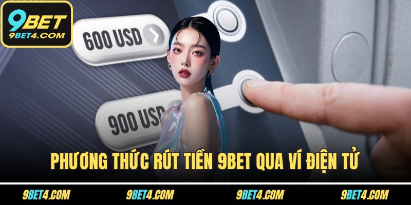 Rút Tiền 9BET Thành Công 100% Nếu Bạn Làm Đúng Các Bước Sau Phương thức rút tiền 9BET qua ví điện tử