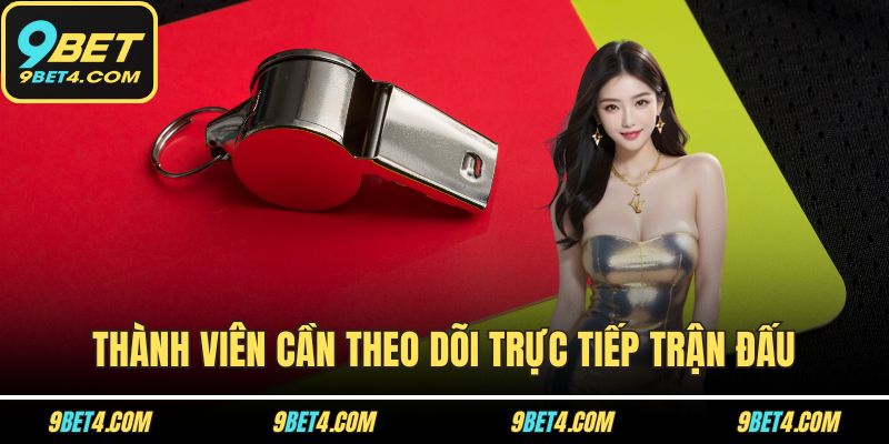 Kèo Thẻ Đỏ - Cập Nhật Bí Quyết Cá Cược Hiệu Quả Tại 9BET Thành viên cần theo dõi trực tiếp trận đấu
