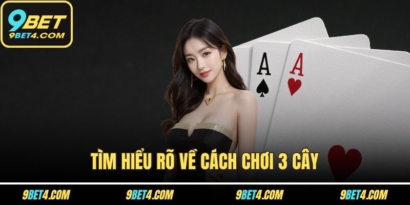 Tìm hiểu rõ về cách chơi 3 cây