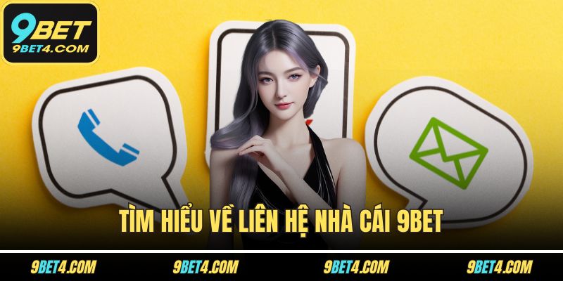 Liên Hệ 9BET Dễ Dàng - Tổng Hợp Các Kênh Hỗ Trợ Nhanh Nhất Tìm hiểu về liên hệ nhà cái 9BET