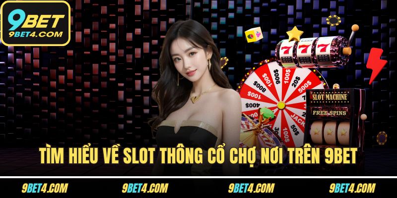Slot Thông Cổ Chợ Nơi 9BET - Lối Chơi Dân Dã, Thưởng Bất Ngờ Tìm hiểu về Slot Thông Cổ Chợ Nơi trên 9BET